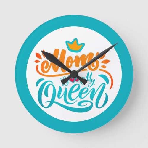 Elegant Design Typography Mom Is My Queen Round Clock