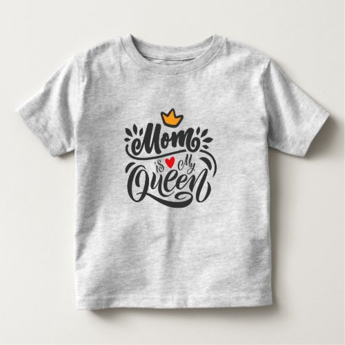 Elegant Design Typography Mom Is My Queen Toddler T_shirt