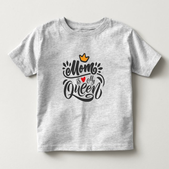 Elegant Design Typography Mom Is My Queen Toddler T-shirt (Front)