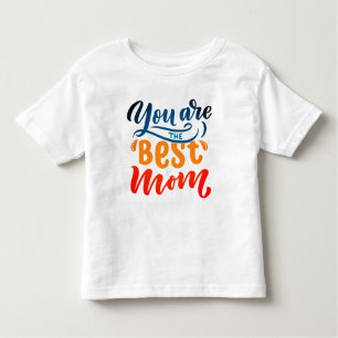 Elegant Design Typography You Are The Best Mom Toddler T-shirt