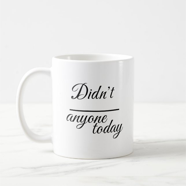 Elegant "Didn’t anyone today" | Script Typography  Coffee Mug (Left)