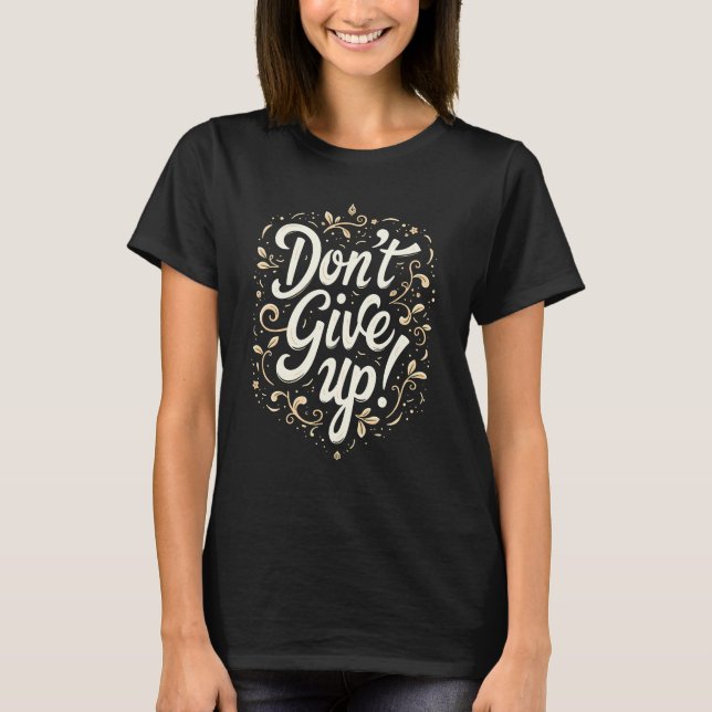 Elegant Floral "Don't Give Up!" Motivational T-Shirt (Front)