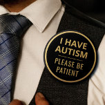 Elegant Minimalist Black Gold Text Autism Button<br><div class="desc">Display your special needs in style with this elegant autism badge by JessicaAmber. This button features the slogan 'I have autism, please be patient' in an easy to read bold font. You can edit the text as needed. A faux gold foil border brings modern elegance to the design. A great...</div>