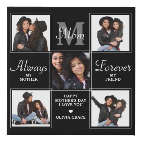 Elegant MOM 5 Photo Collage Monogram Unique Mom Faux Canvas Print - Surprise mom this mothers day with a personalized 5 photo unique mother poem & monogram room canvas. 
"Always My Mother, Forever My Friend" Personalize this mom plaque with favorite photos, message and name.. Visit our collection for the best mom mother's day gifts and personalized mom gifts. COPYRIGHT © 2022 Judy Burrows, Black Dog Art - All Rights Reserved. Elegant MOM 5 Photo Collage Monogram Unique Mom Faux Canvas Print