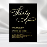 Elegant Script Thirty Black Gold 30th Birthday Foil Invitation<br><div class="desc">Celebrate a milestone with this Elegant Script Forty Black Gold 30th Birthday Invitation. Featuring a sophisticated black and gold color scheme,  this design adds a touch of elegance and refinement to your 30th birthday celebration. The stylish script brings a personal,  luxurious touch,  perfect for marking this special occasion.</div>