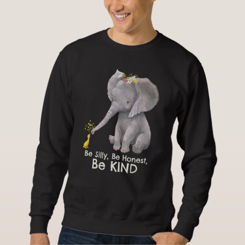 Elephant Be Silly Be Honest Be Kind Motivational K Sweatshirt