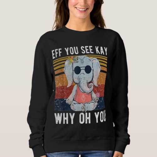 Elephant Eff You See Kay Why Oh Yo Funny Vintage   Sweatshirt