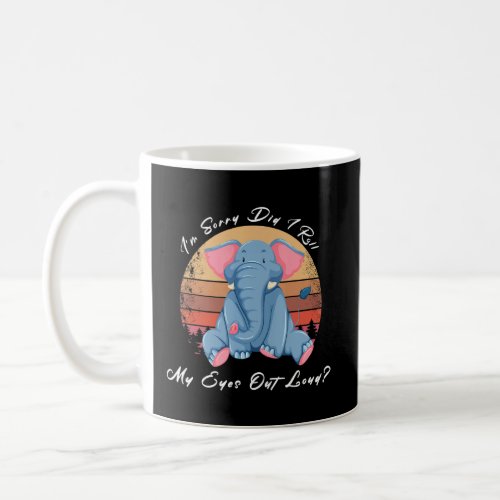 Elephant I M Sorry Did I Roll My Eyes Out Loud Ele Coffee Mug