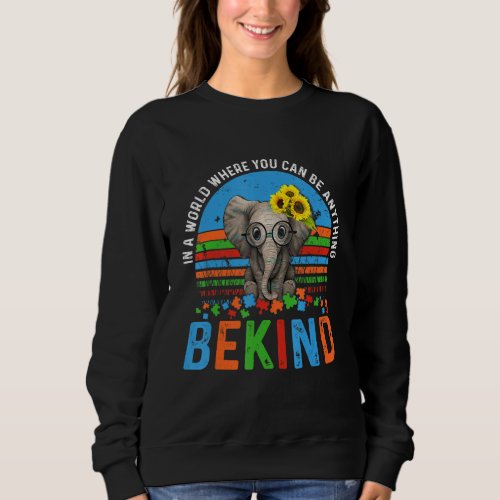 Elephant In A World Where You Can Be Anything Be K Sweatshirt