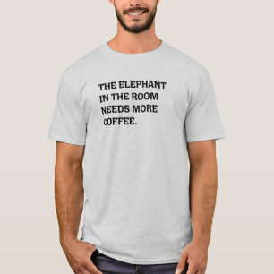 Elephant In The Room Needs More Coffee Humor T-Shirt