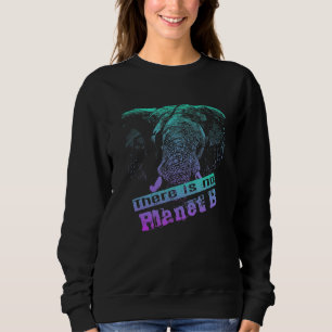 ELEPHANT THERE IS NO PLANET B Climate Change is r Sweatshirt