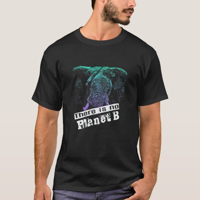 ELEPHANT THERE IS NO PLANET B  Climate Change is r T-Shirt (Front)