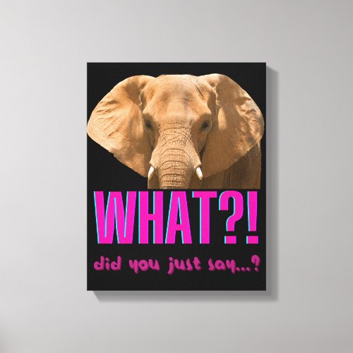 Elephant What Did You Just Say Canvas Print