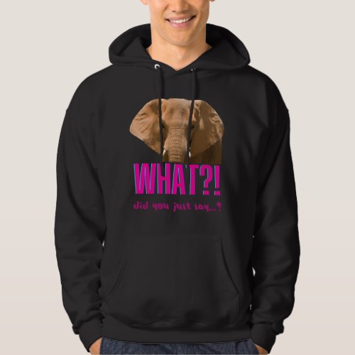 Elephant What Did You Just Say Hoodie