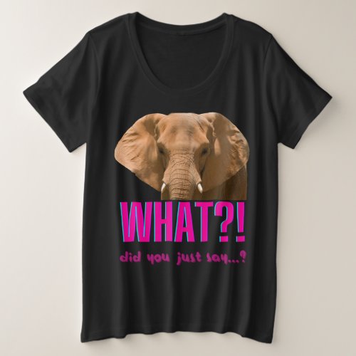 Elephant What Did You Just Say Plus Size T_Shirt