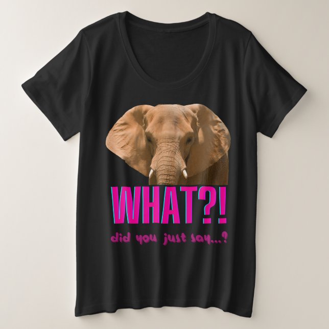 Elephant What Did You Just Say? Plus Size T-Shirt (Design Front)