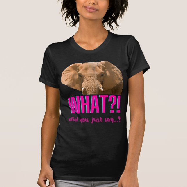 Elephant What Did You Just Say? T-Shirt (Front)