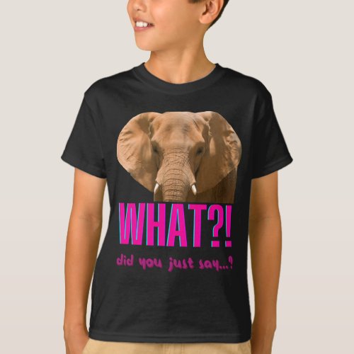 Elephant What Did You Just Say T_Shirt