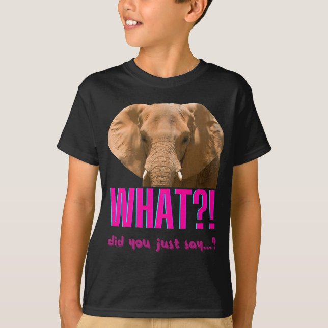 Elephant What Did You Just Say? T-Shirt (Front)
