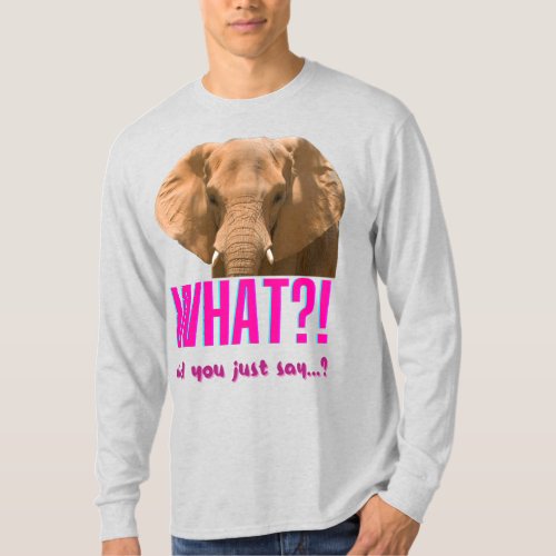 Elephant What Did You Just Say T_Shirt