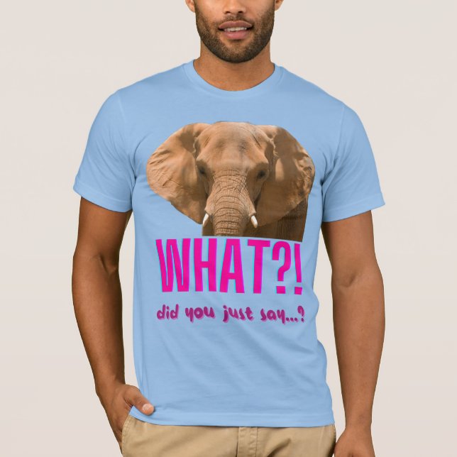 Elephant What Did You Just Say? T-Shirt (Front)