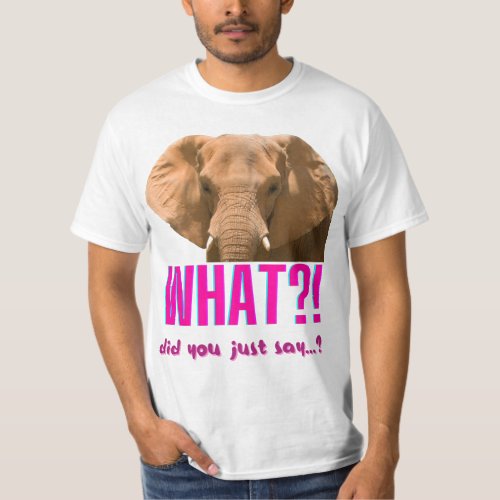 Elephant What Did You Just Say T_Shirt