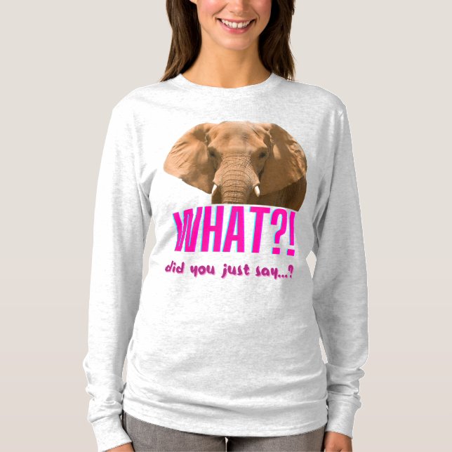 Elephant What Did You Just Say? T-Shirt (Front)