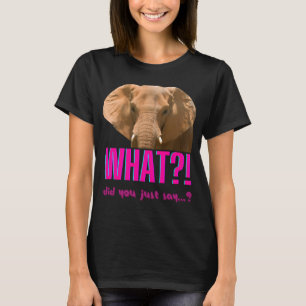 Elephant What Did You Just Say? T-Shirt