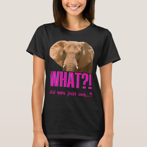 Elephant What Did You Just Say T_Shirt