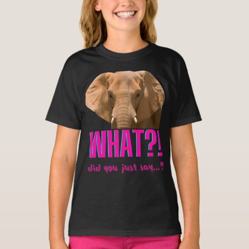 Elephant What Did You Just Say T_Shirt