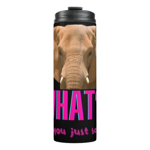 Elephant What Did You Just Say Thermal Tumbler