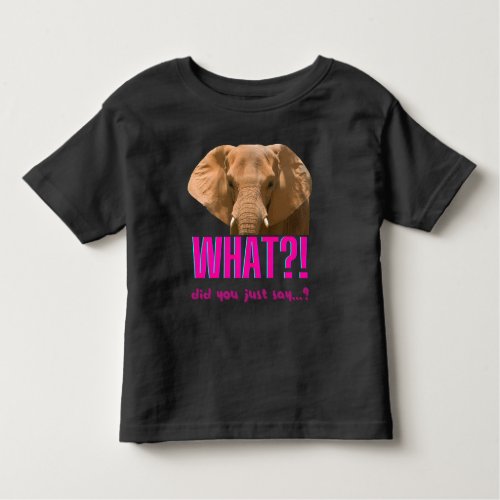 Elephant What Did You Just Say Toddler T_shirt