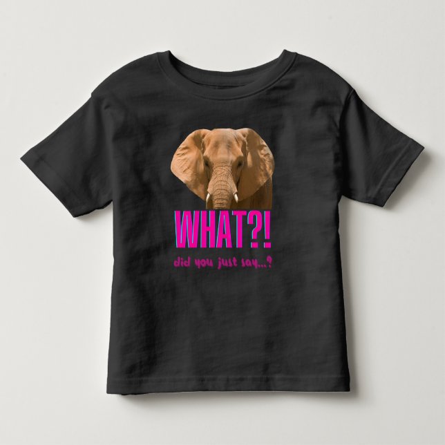 Elephant What Did You Just Say? Toddler T-shirt (Front)