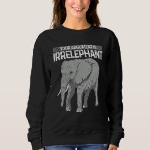 Elephant Your Argument Is Irrelephant Animal Lover Sweatshirt