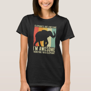 Elephants Are Awesome I'm Awesome Therefore I'm a  T-Shirt