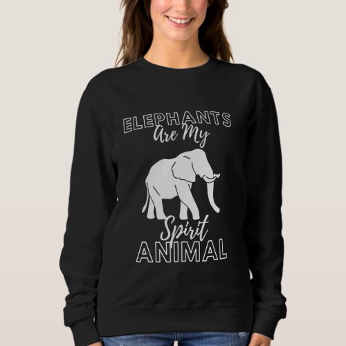 Elephants Are My Spirit Animal African Animal Love Sweatshirt