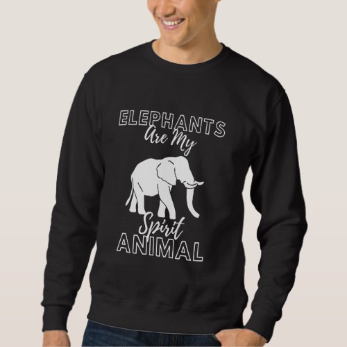 Elephants Are My Spirit Animal African Animal Love Sweatshirt