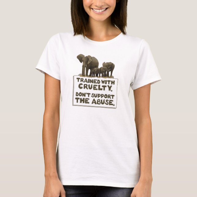 Elephants are Trained With Cruelty T-Shirt (Front)
