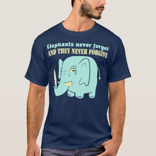 Elephants never forget never forgive  T_Shirt