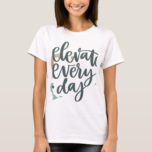 Elevate Every Day. in multi color T shirt  (Front)