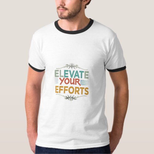 Elevate Your Efforts T_Shirt