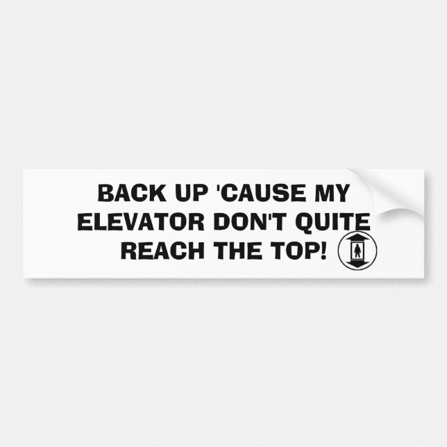 ELEVATOR, BACK UP 'CAUSE MY ELEVATOR DON'T QUIT... BUMPER STICKER (Front)