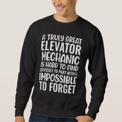 Elevator Mechanic Is Hard To Find And Impossible T Sweatshirt