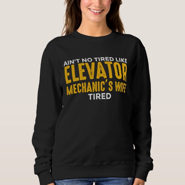 Elevator Mechanic Maintenance Wife No Tired Techni Sweatshirt (Front)