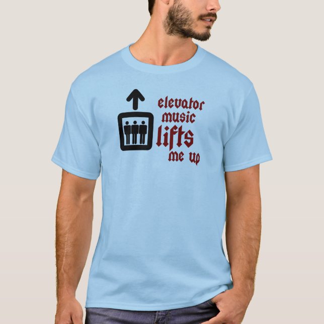 Elevator Music Lifts Me Up T-Shirt (Front)