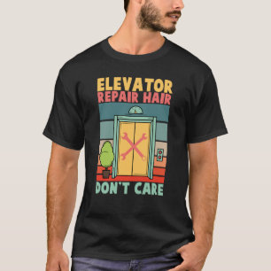Elevator Repair Hair Dont Care Elevator Mechanics T-Shirt