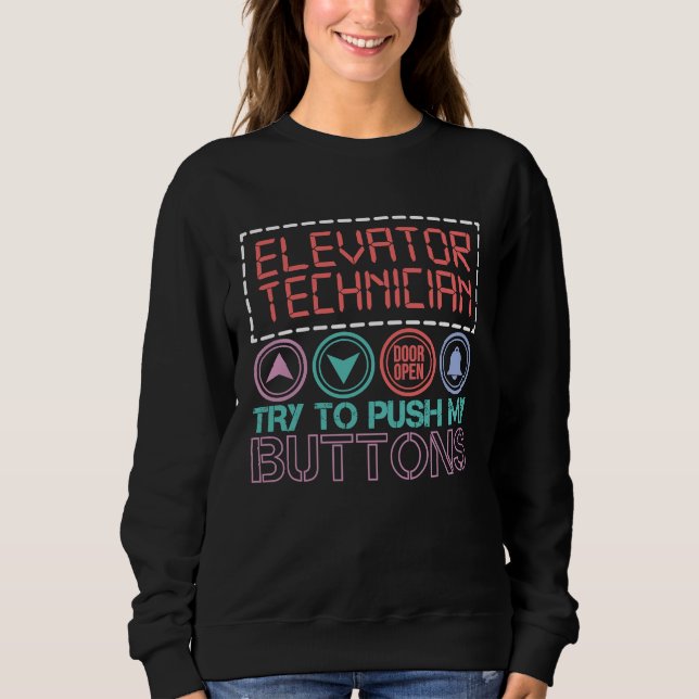 Elevator Technician Try To Push My Buttons Elevato Sweatshirt (Front)