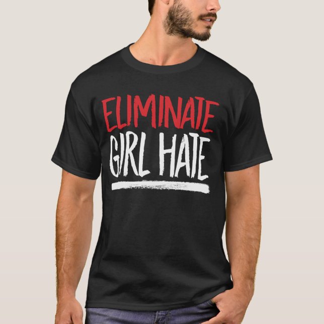 ELIMINATE GIRL HATE T-Shirt (Front)