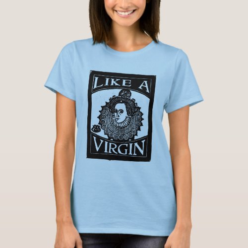 Elizabeth I Like a Virgin Queen from woodcut T_Shirt