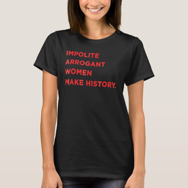 Elizabeth Warren Impolite Arrogant Women Make Hist T-Shirt (Front)